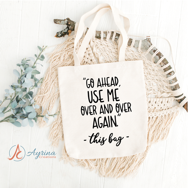 Go Ahead Use Me. Over & Over Again. this Bag Tote Bag 